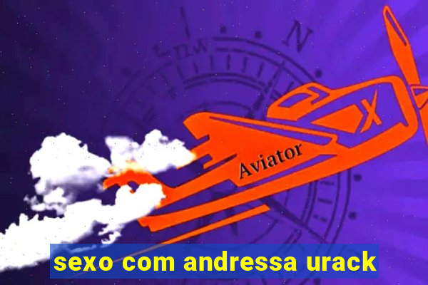 sexo com andressa urack